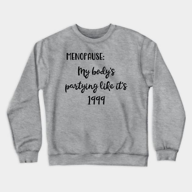 Menopause: My Body's Partying Like It's 1999 Crewneck Sweatshirt by Pixels, Prints & Patterns